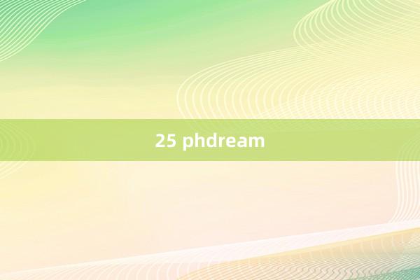 25 phdream