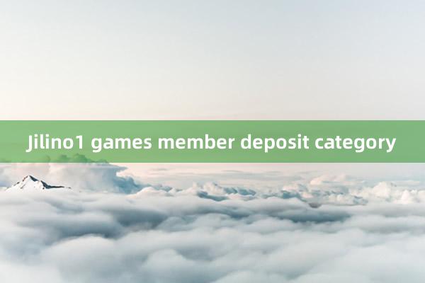 Jilino1 games member deposit category