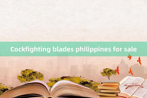 Cockfighting blades philippines for sale