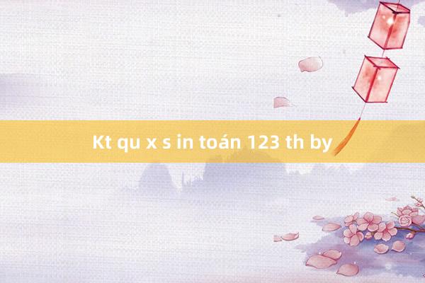 Kt qu x s in toán 123 th by