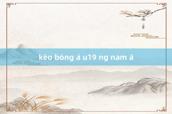 kèo bóng á u19 ng nam á