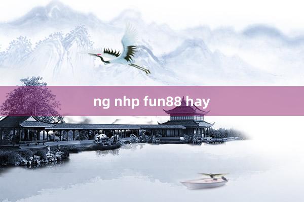 ng nhp fun88 hay