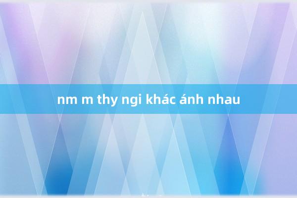 nm m thy ngi khác ánh nhau