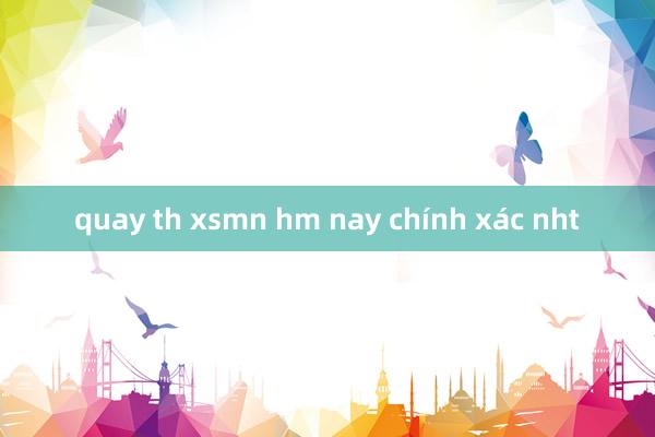 quay th xsmn hm nay chính xác nht