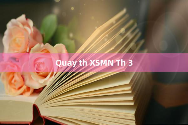 Quay th XSMN Th 3