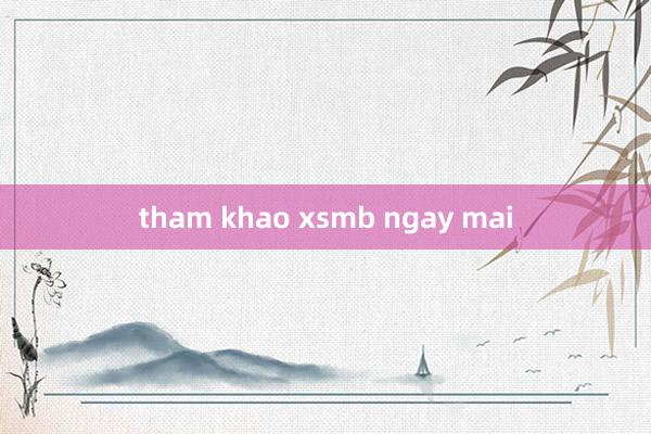 tham khao xsmb ngay mai