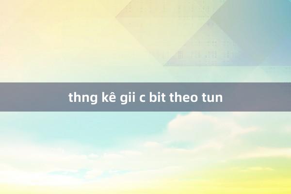 thng kê gii c bit theo tun