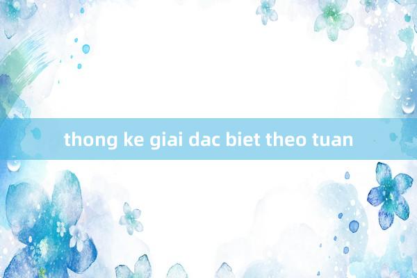 thong ke giai dac biet theo tuan