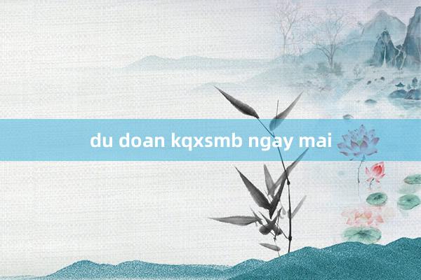 du doan kqxsmb ngay mai