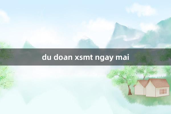 du doan xsmt ngay mai