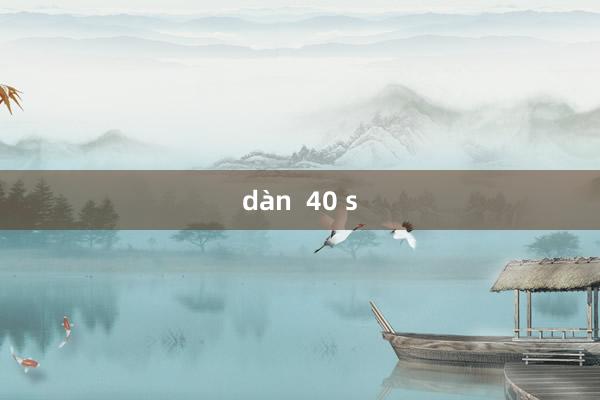 dàn  40 s