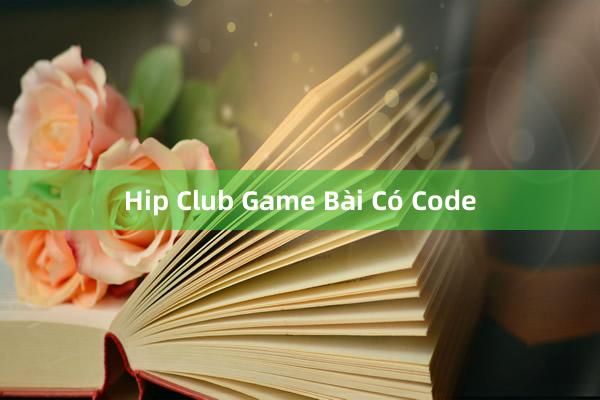 Hip Club Game Bài Có Code