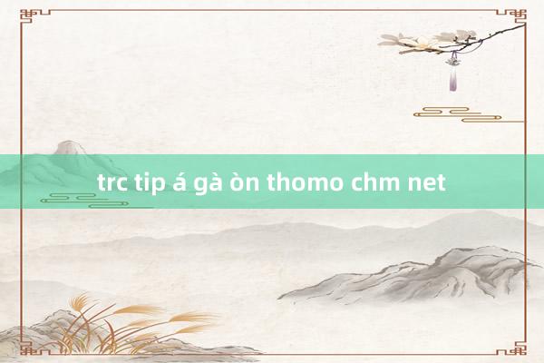 trc tip á gà òn thomo chm net