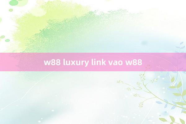 w88 luxury link vao w88