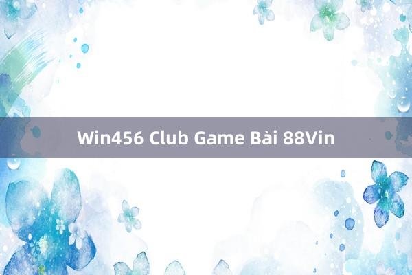 Win456 Club Game Bài 88Vin