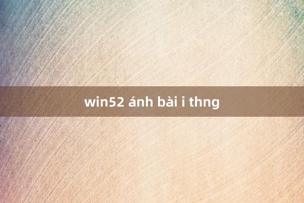 win52 ánh bài i thng