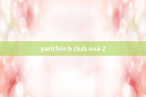 yarichin b club ova 2