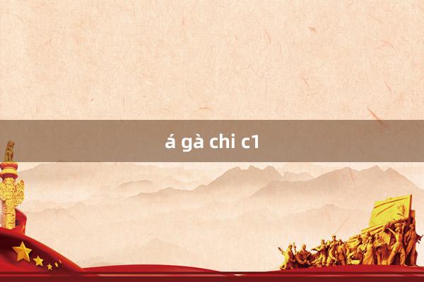 á gà chi c1