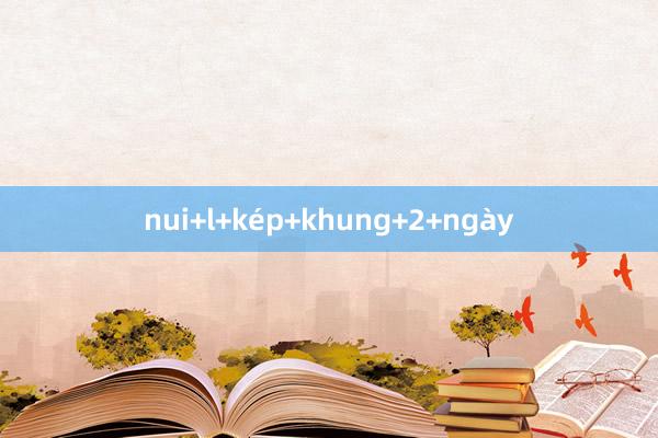 nui+l+kép+khung+2+ngày