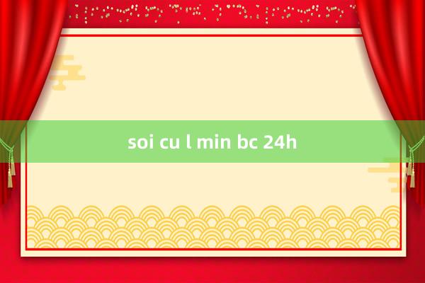 soi cu l min bc 24h