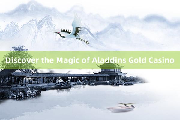 Discover the Magic of Aladdins Gold Casino