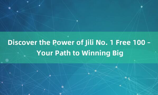 Discover the Power of Jili No. 1 Free 100 – Your Path to Winning Big