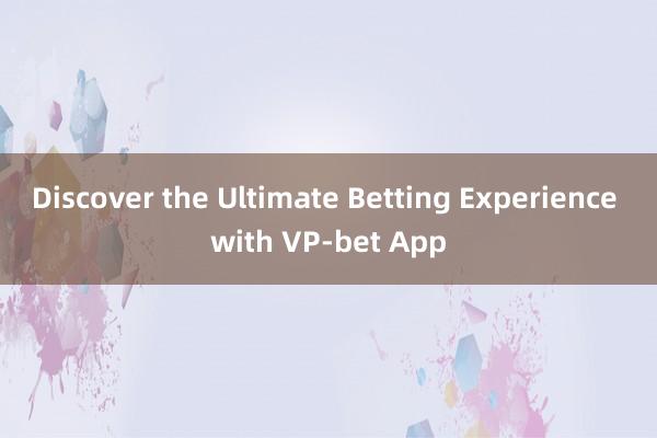 Discover the Ultimate Betting Experience with VP-bet App