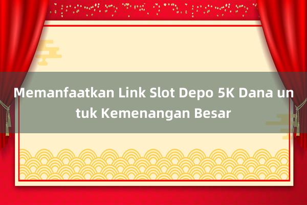 Memanfaatkan Link Slot Depo 5K Dana untuk Kemenangan Besar