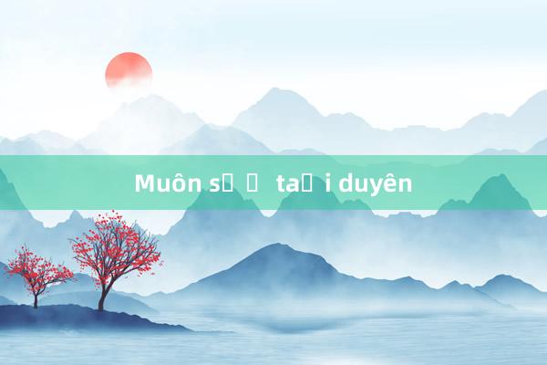 Muôn sự tại duyên