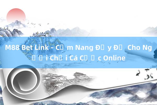 M88 Bet Link - Cẩm Nang Đầy Đủ Cho Người Chơi Cá Cược Online