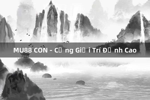 MU88 CON - Cổng Giải Trí Đỉnh Cao