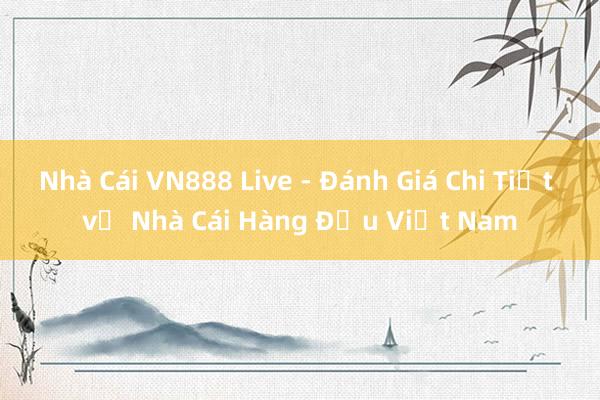 Nhà Cái VN888 Live - Đánh Giá Chi Tiết về Nhà Cái Hàng Đầu Việt Nam