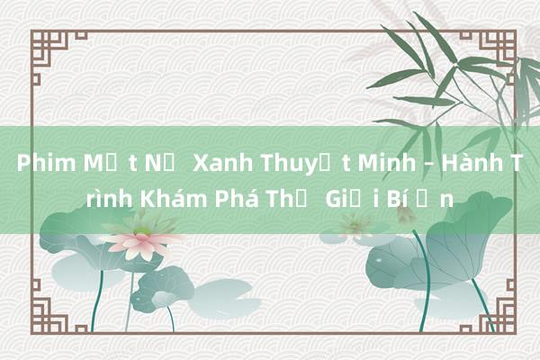 Phim Mặt Nạ Xanh Thuyết Minh – Hành Trình Khám Phá Thế Giới Bí Ẩn