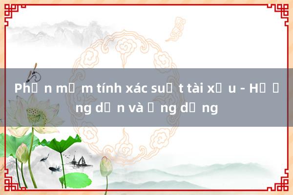 Phần mềm tính xác suất tài xỉu - Hướng dẫn và ứng dụng