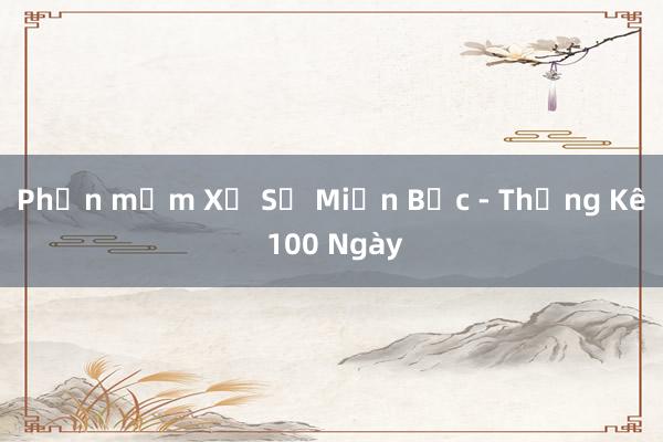 Phần mềm Xổ Số Miền Bắc - Thống Kê 100 Ngày