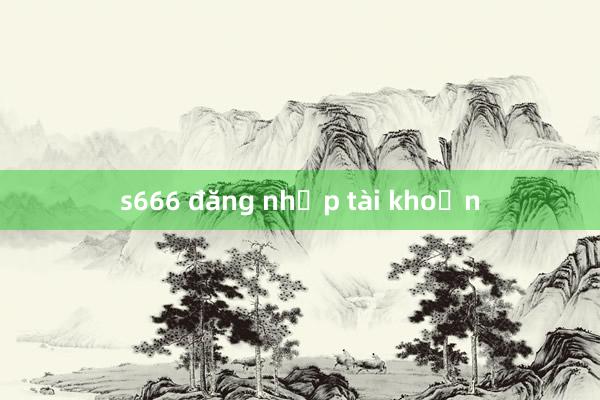 s666 đăng nhập tài khoản