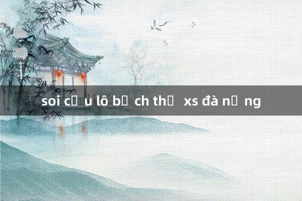 soi cầu lô bạch thủ xs đà nẵng