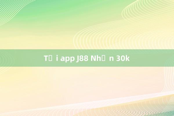 Tải app J88 Nhận 30k