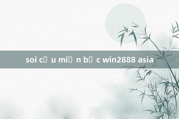 soi cầu miền bắc win2888 asia