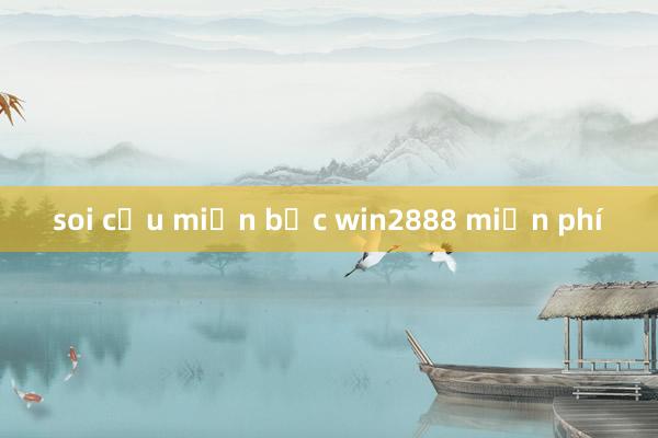 soi cầu miền bắc win2888 miễn phí