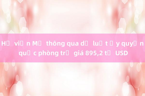 Hạ viện Mỹ thông qua dự luật ủy quyền quốc phòng trị giá 895,2 tỷ USD