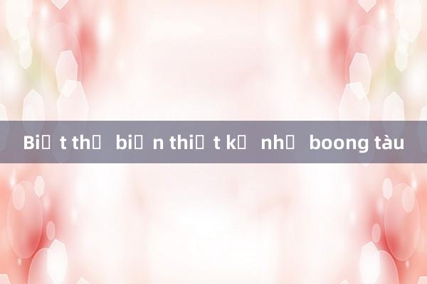 Biệt thự biển thiết kế như boong tàu