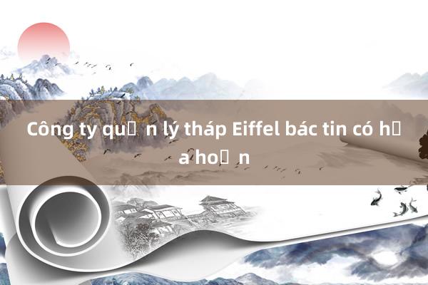 Công ty quản lý tháp Eiffel bác tin có hỏa hoạn