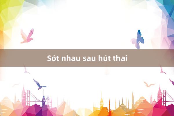 Sót nhau sau hút thai