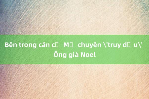 Bên trong căn cứ Mỹ chuyên 'truy dấu' Ông già Noel