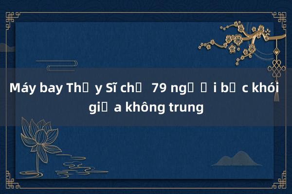 Máy bay Thụy Sĩ chở 79 người bốc khói giữa không trung