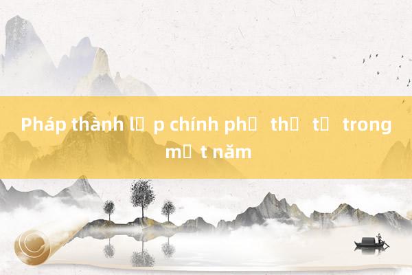 Pháp thành lập chính phủ thứ tư trong một năm